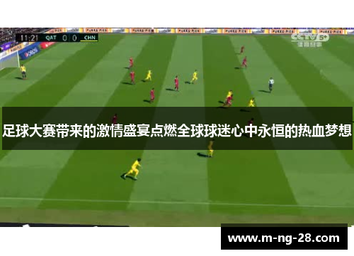 足球大赛带来的激情盛宴点燃全球球迷心中永恒的热血梦想