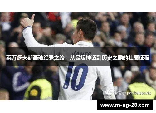 莱万多夫斯基破纪录之路：从足坛神话到历史之巅的壮丽征程