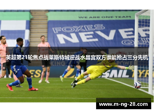 英超第21轮焦点战莱斯特城迎战水晶宫双方谁能抢占三分先机